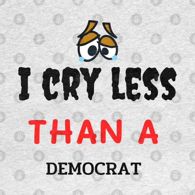 I Cry Less Than a Democrat gift by AE Desings Digital